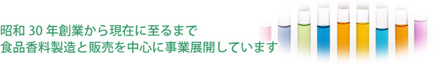 昭和30年創業から現在に至るまで食品香料製造と販売を中心に事業展開しています