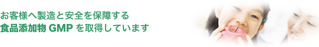お客様へ製造と安全を保障する食品添加物GMPを取得しています